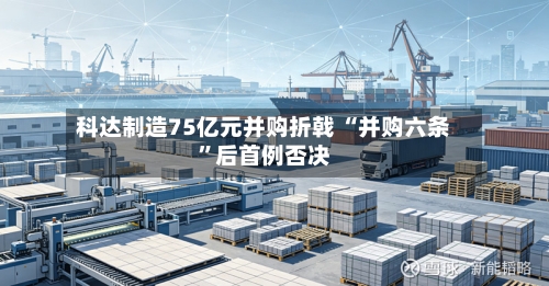 科达制造75亿元并购折戟 “并购六条”后首例否决