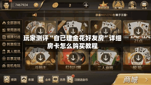 玩家测评“自己建金花好友房”详细房卡怎么购买教程