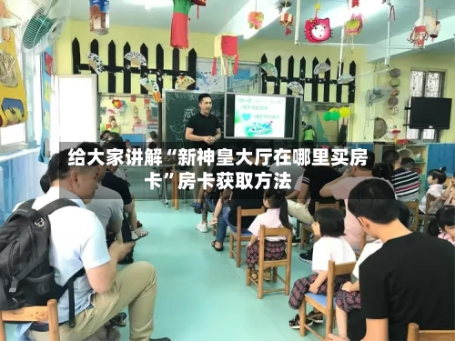 给大家讲解“新神皇大厅在哪里买房卡”房卡获取方法-第2张图片