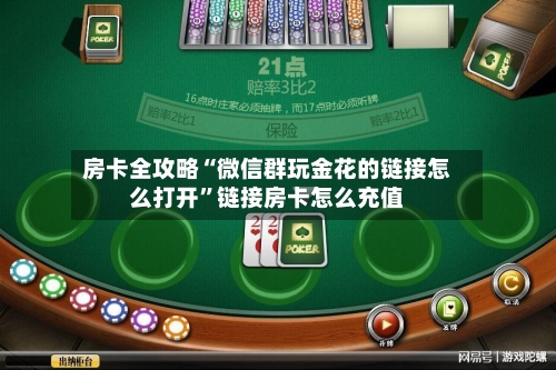 房卡全攻略“微信群玩金花的链接怎么打开”链接房卡怎么充值-第2张图片