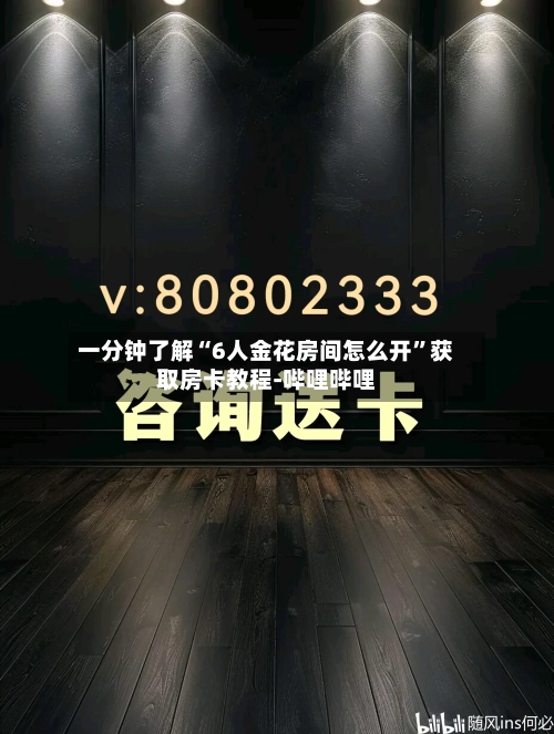 一分钟了解“6人金花房间怎么开	”获取房卡教程-哔哩哔哩-第2张图片