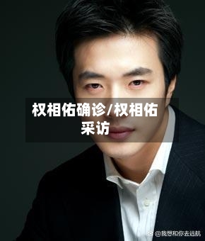 权相佑确诊/权相佑采访