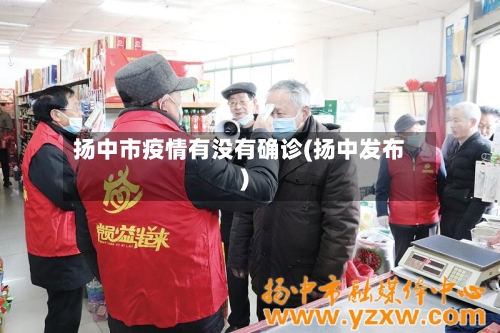 扬中市疫情有没有确诊(扬中发布)