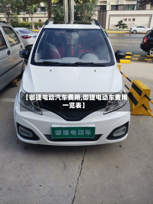 【御捷电动汽车费用,御捷电动车费用一览表】-第3张图片