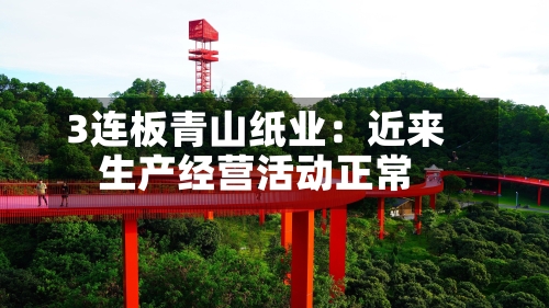 3连板青山纸业:近来
生产经营活动正常-第1张图片