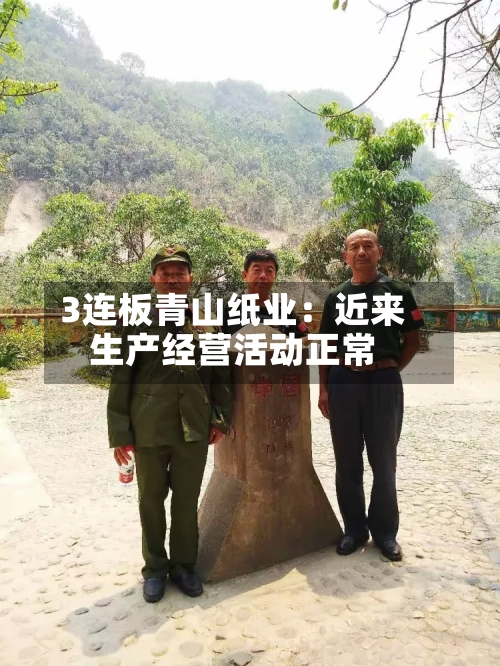 3连板青山纸业:近来
生产经营活动正常-第3张图片