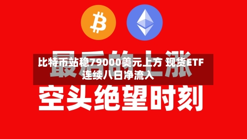 比特币站稳79000美元上方 现货ETF连续八日净流入-第2张图片