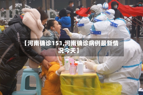 【河南确诊151,河南确诊病例最新情况今天】-第2张图片