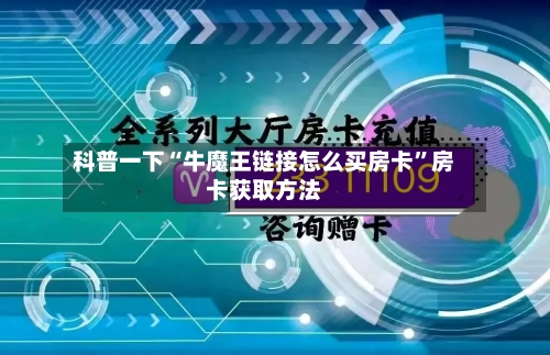 科普一下“牛魔王链接怎么买房卡”房卡获取方法-第3张图片
