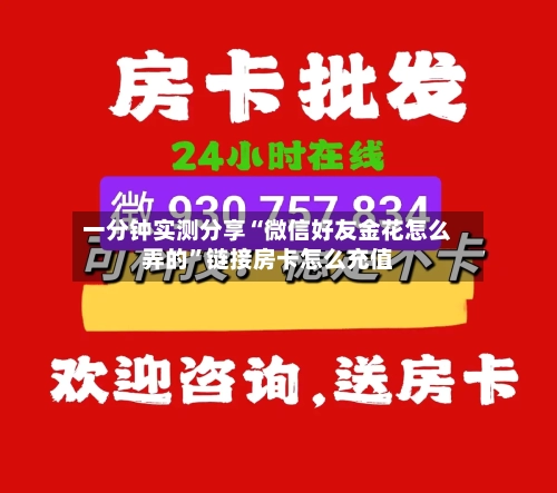 一分钟实测分享“微信好友金花怎么弄的”链接房卡怎么充值
