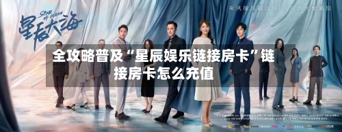 全攻略普及“星辰娱乐链接房卡	”链接房卡怎么充值-第2张图片