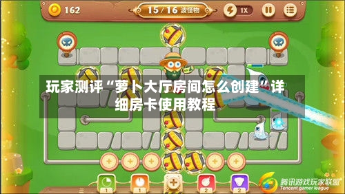 玩家测评“萝卜大厅房间怎么创建”详细房卡使用教程-第2张图片