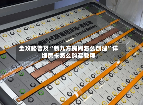 全攻略普及“新九方房间怎么创建”详细房卡怎么购买教程