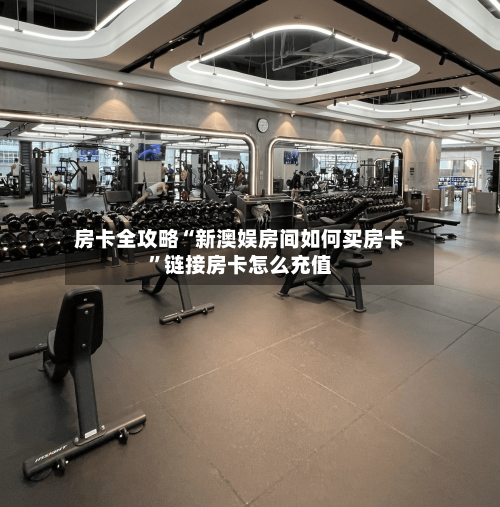 房卡全攻略“新澳娱房间如何买房卡”链接房卡怎么充值