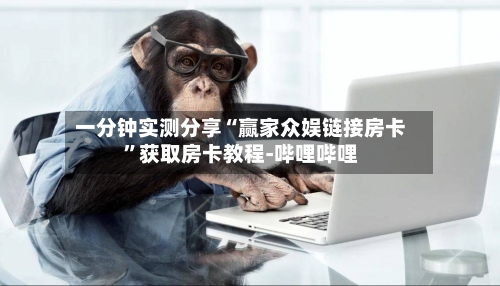 一分钟实测分享“赢家众娱链接房卡”获取房卡教程-哔哩哔哩-第2张图片