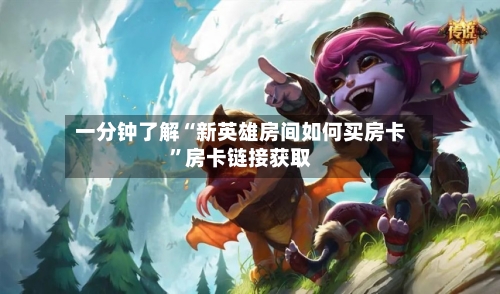 一分钟了解“新英雄房间如何买房卡”房卡链接获取-第3张图片