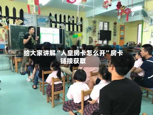 给大家讲解“人皇房卡怎么开	”房卡链接获取-第3张图片