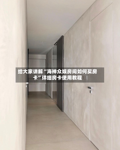 给大家讲解“海神众娱房间如何买房卡”详细房卡使用教程-第3张图片
