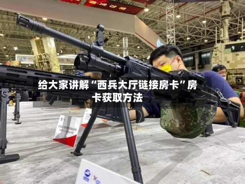 给大家讲解“西兵大厅链接房卡”房卡获取方法-第3张图片