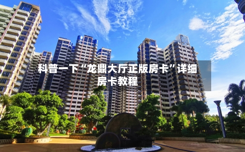 科普一下“龙鼎大厅正版房卡	”详细房卡教程-第2张图片