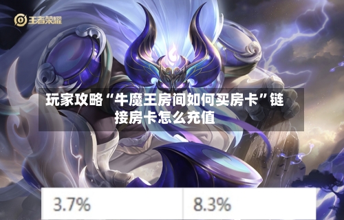 玩家攻略“牛魔王房间如何买房卡”链接房卡怎么充值