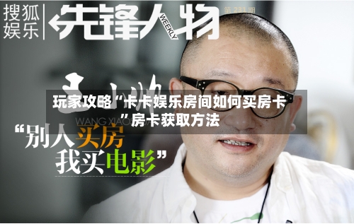 玩家攻略“卡卡娱乐房间如何买房卡”房卡获取方法