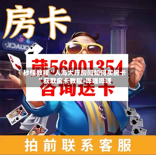 秒懂教程“人海大厅房间如何买房卡”获取房卡教程-哔哩哔哩-第2张图片