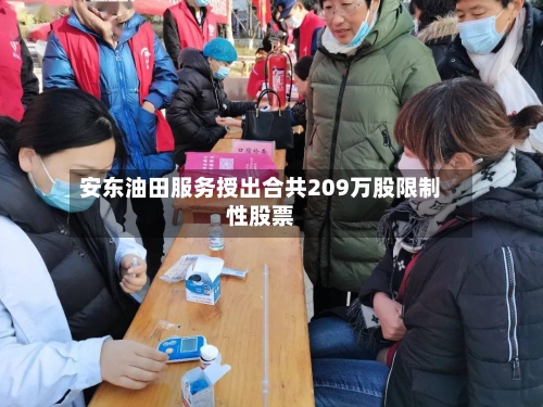 安东油田服务授出合共209万股限制性股票-第2张图片