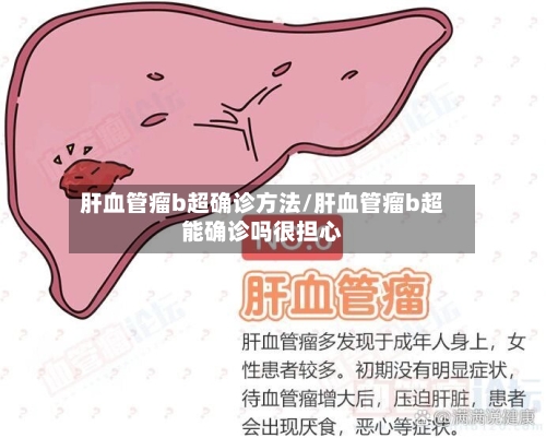 肝血管瘤b超确诊方法/肝血管瘤b超能确诊吗很担心