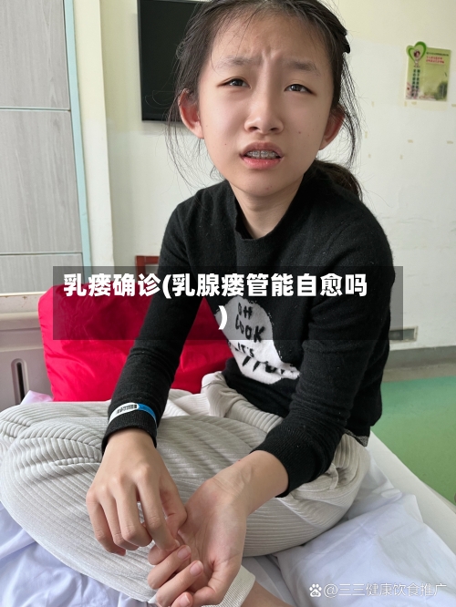 乳瘘确诊(乳腺瘘管能自愈吗)