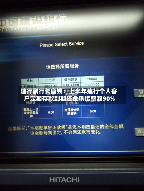 建行副行长唐朔：上半年建行个人客户定期存款到期资金承接率超90%