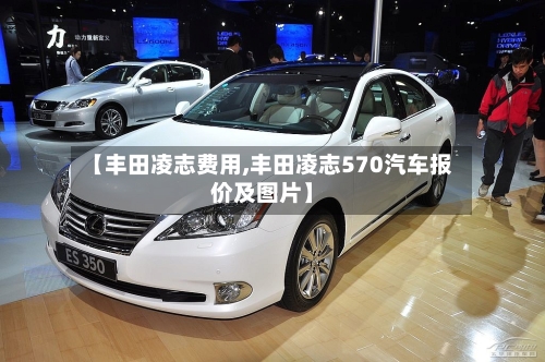 【丰田凌志费用,丰田凌志570汽车报价及图片】-第2张图片