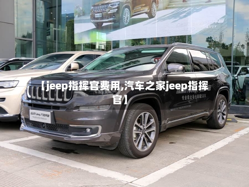 【jeep指挥官费用,汽车之家jeep指挥官】-第2张图片