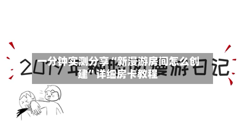 一分钟实测分享“新漫游房间怎么创建	”详细房卡教程-第3张图片
