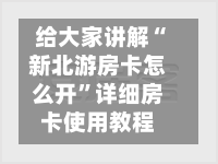 给大家讲解“新北游房卡怎么开”详细房卡使用教程-第2张图片
