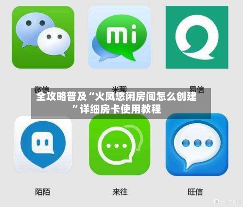 全攻略普及“火凤悠闲房间怎么创建”详细房卡使用教程