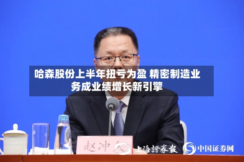 哈森股份上半年扭亏为盈 精密制造业务成业绩增长新引擎-第2张图片
