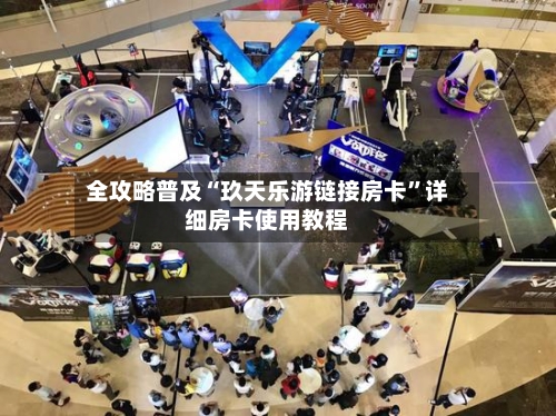 全攻略普及“玖天乐游链接房卡”详细房卡使用教程-第2张图片
