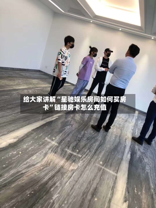 给大家讲解“星驰娱乐房间如何买房卡”链接房卡怎么充值-第2张图片