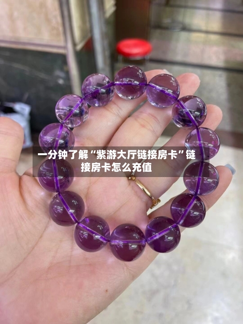 一分钟了解“紫游大厅链接房卡”链接房卡怎么充值