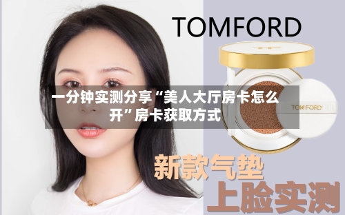 一分钟实测分享“美人大厅房卡怎么开”房卡获取方式-第2张图片