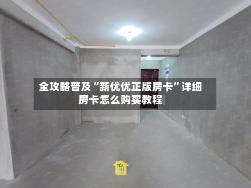 全攻略普及“新优优正版房卡”详细房卡怎么购买教程-第2张图片