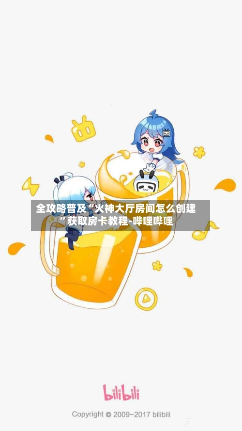全攻略普及“火神大厅房间怎么创建”获取房卡教程-哔哩哔哩-第2张图片