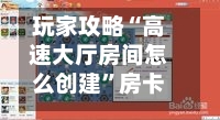 玩家攻略“高速大厅房间怎么创建	”房卡获取方法-第3张图片