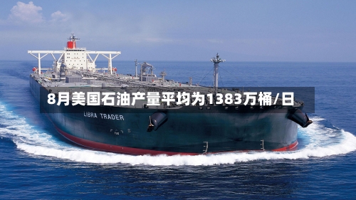 8月美国石油产量平均为1383万桶/日