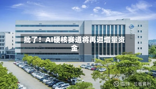 批了！AI硬核赛道将再迎增量资金-第2张图片