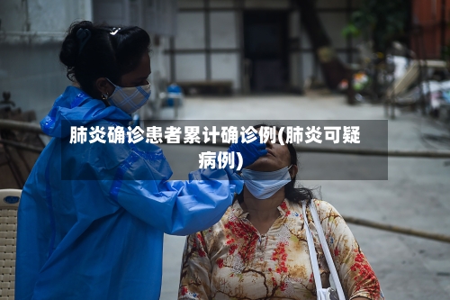 肺炎确诊患者累计确诊例(肺炎可疑病例)-第3张图片