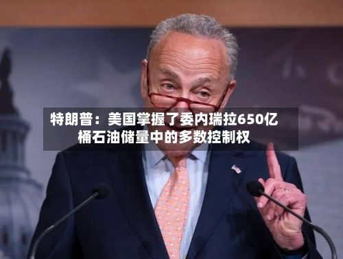 特朗普：美国掌握了委内瑞拉650亿桶石油储量中的多数控制权-第1张图片
