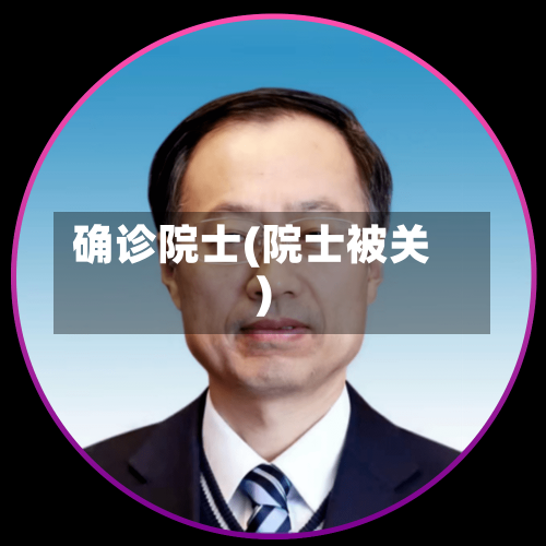 确诊院士(院士被关)
