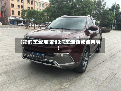 【猎豹车费用,猎豹汽车最新款费用表】
